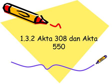 1.3.2 Akta 308 dan Akta 550.