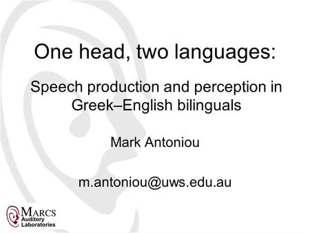 One head, two languages: Mark Antoniou Speech production and perception in Greek–English bilinguals.