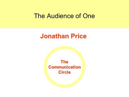 Audience of One Communication Circle The Audience of One Jonathan Price TheCommunicationCircle.