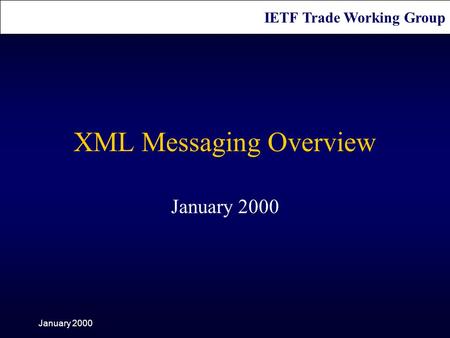 IETF Trade Working Group January 2000 XML Messaging Overview January 2000.