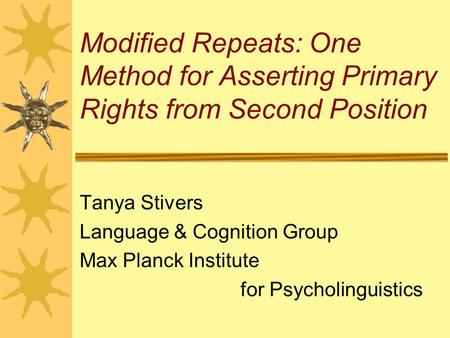 Modified Repeats: One Method for Asserting Primary Rights from Second Position Tanya Stivers Language & Cognition Group Max Planck Institute for Psycholinguistics.