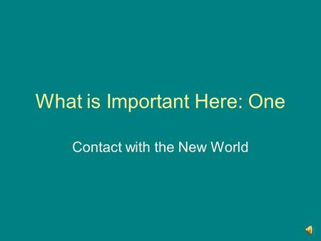 What is Important Here: One Contact with the New World.