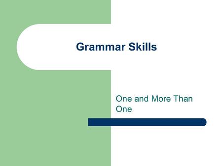 Grammar Skills One and More Than One. Nouns can name one thing or more than one thing. One is called singular. More than one is called plural.