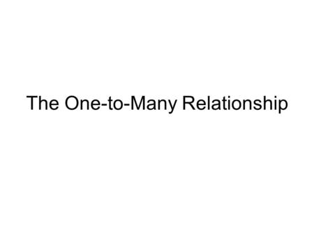 The One-to-Many Relationship. The one-to-many relationship Entities are related to other entities A 1:m relationship.