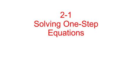 2-1 Solving One-Step Equations. Goal: To isolate the variable How do you do this : Use Inverse Operation (Opposite) Addition → Subtraction Multiplication.