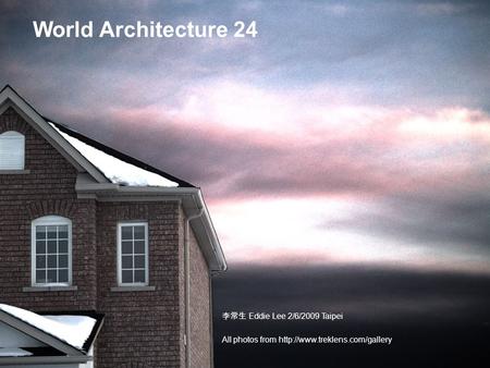 World Architecture 24 李常生 Eddie Lee 2/6/2009 Taipei All photos from