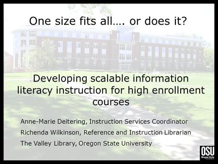 One size fits all…. or does it? Anne-Marie Deitering, Instruction Services Coordinator Richenda Wilkinson, Reference and Instruction Librarian The Valley.