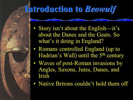 Introduction to Beowulf Story isn’t about the English—it’s about the Danes and the Geats. So what’s it doing in England? Romans controlled England (up.