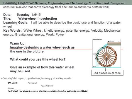 Learning Objective: Science, Engineering and Technology Core Standard: Design and construct a device that converts energy from one form to another to perform.