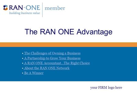 The RAN ONE Advantage The Challenges of Owning a Business A Partnership to Grow Your Business A RAN ONE Accountant…The Right Choice About the RAN ONE Network.