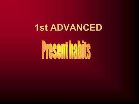 1st ADVANCED PRESENT SIMPLE with adverbs of frequency. To talk about habits (actions that are repeated regularly over a long period of time) My neighbour.