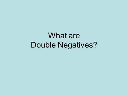 What are Double Negatives?. 2 negative words in the same sentence.