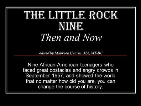 THE LITTLE ROCK NINE Then and Now edited by Maureen Hearns, MA, MT-BC