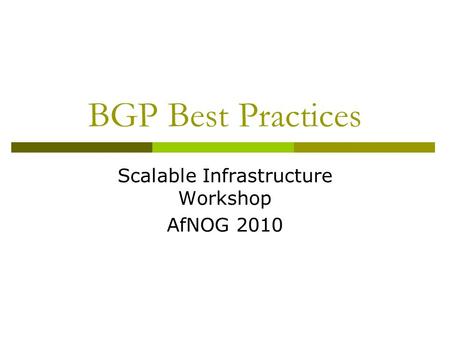 BGP Best Practices Scalable Infrastructure Workshop AfNOG 2010.