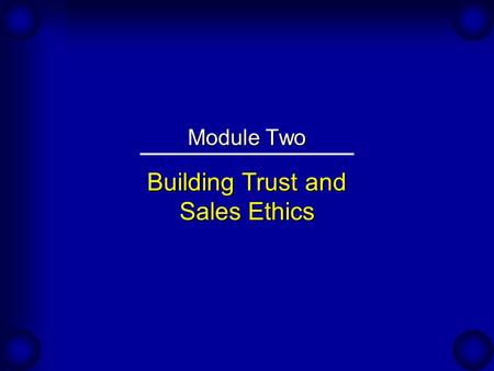 Building Trust and Sales Ethics Module Two. The Importance of Trust An Expert’s Viewpoint: Gary Schliessman, owner of Schliessman and Associates has been.