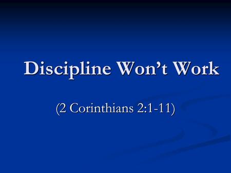 Discipline Won’t Work (2 Corinthians 2:1-11).