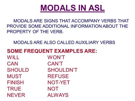 MODALS IN ASL SOME FREQUENT EXAMPLES ARE: WILL WON’T CAN CAN’T