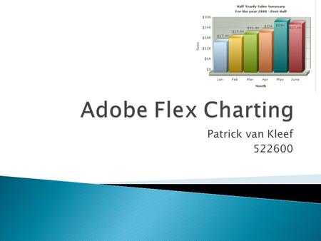 Patrick van Kleef 522600.  Adobe Flex  Adobe Flex data visualisatie  Demo’s  Einde.