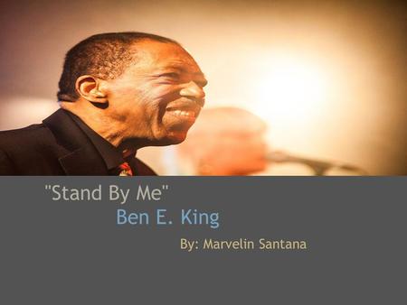 Stand By Me'' Ben E. King By: Marvelin Santana