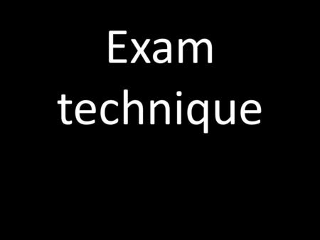 Exam technique.