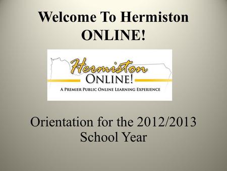 Welcome To Hermiston ONLINE! Orientation for the 2012/2013 School Year.