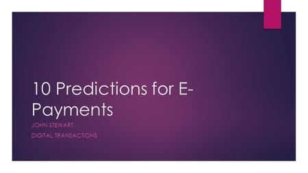 10 Predictions for E- Payments JOHN STEWART DIGITAL TRANSACTIONS.