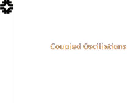 Eric Prebys, FNAL. USPAS, Knoxville, TN, January 20-31, 2014 Lecture 12 - Coupled Resonances 2 Equations of motion Define uncoupled frequencies: Try a.