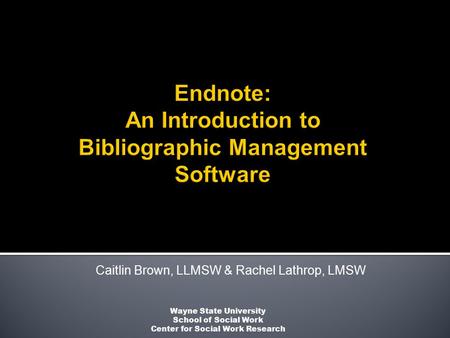 Caitlin Brown, LLMSW & Rachel Lathrop, LMSW Wayne State University School of Social Work Center for Social Work Research.