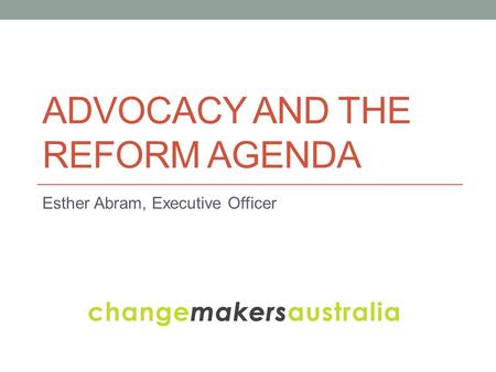 ADVOCACY AND THE REFORM AGENDA Esther Abram, Executive Officer.