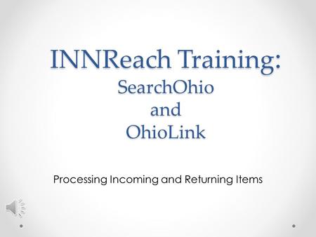 INNReach Training : SearchOhio and OhioLink Processing Incoming and Returning Items.