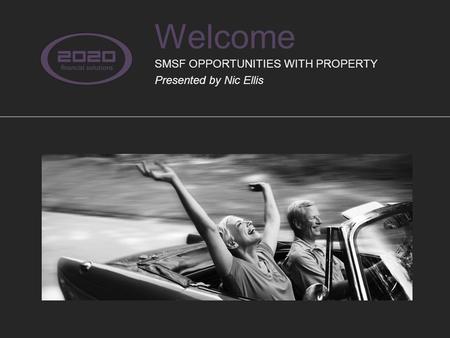 Welcome SMSF OPPORTUNITIES WITH PROPERTY Presented by Nic Ellis.