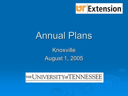 Annual Plans Knoxville August 1, 2005. 2006 --- A Change  Integrated Reporting/Planning System  Details in Progress  Here’s What we Know State Action.