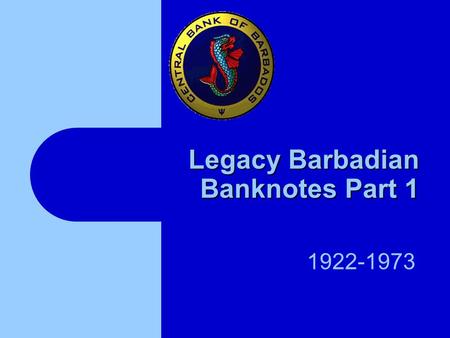 Legacy Barbadian Banknotes Part 1 1922-1973. Barbadian Currency of Yesteryear  The Central Bank of Barbados was founded in 1972  In previous years,