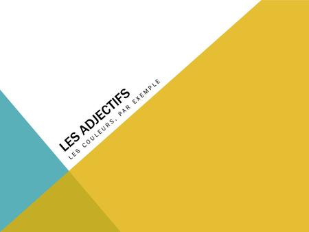 LES ADJECTIFS LES COULEURS, PAR EXEMPLE. REMEMBER Adjectives must agree with the NOUNS they modify. Noun King Lowly Adjective.