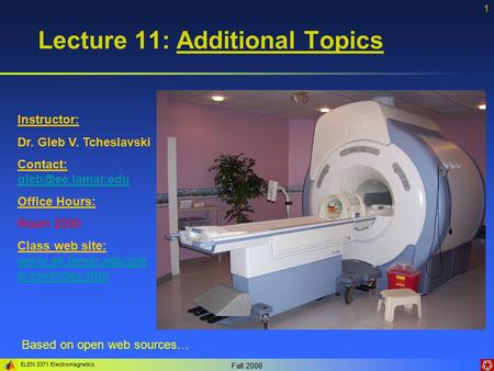 ELEN 3371 Electromagnetics Fall 2008 1 Lecture 11: Additional Topics Instructor: Dr. Gleb V. Tcheslavski Contact:  Office.