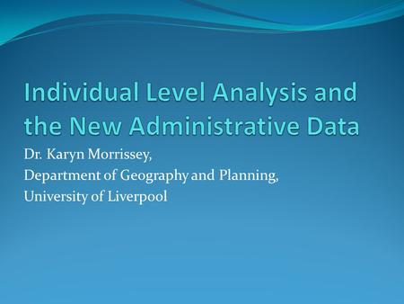 Dr. Karyn Morrissey, Department of Geography and Planning, University of Liverpool.