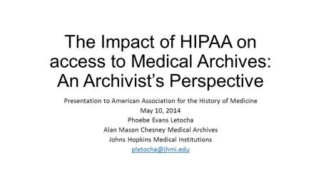 The Impact of HIPAA on access to Medical Archives: An Archivist’s Perspective Presentation to American Association for the History of Medicine May 10,