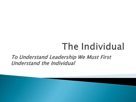 To Understand Leadership We Must First Understand the Individual.