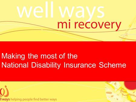 Making the most of the National Disability Insurance Scheme Making the most of the National Disability Insurance Scheme 1.