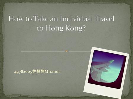 49782005 林慧愉 Miranda. When you will have the trip?/ how long you will stay?