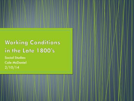 Social Studies Cole McDaniel 2/10/14. Workers in factories worked ten to twelve hours a day, six days a week Anyone who complained about poor pay or bad.