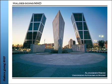 Haloes going MAD Alexander Knebe Universidad Autonoma de Madrid.