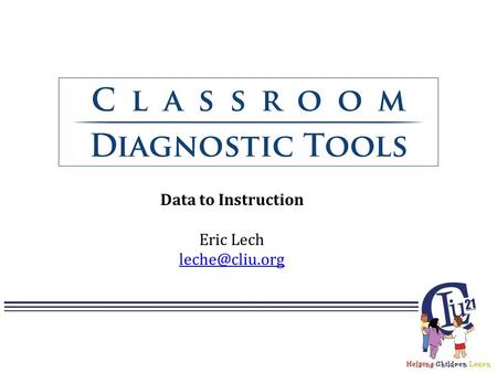 Data to Instruction Eric Lech Session Objectives Understand differences in assessments and their impact on instruction Understand the.