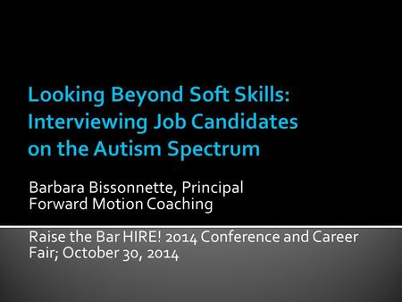 Barbara Bissonnette, Principal Forward Motion Coaching Raise the Bar HIRE! 2014 Conference and Career Fair; October 30, 2014.