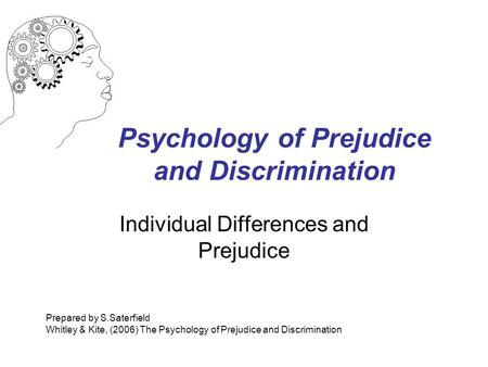 Psychology of Prejudice and Discrimination Individual Differences and Prejudice Prepared by S.Saterfield Whitley & Kite, (2006) The Psychology of Prejudice.