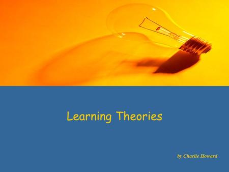 Learning Theories by Charlie Howard. Learning Theories Cognitivism is a learning theory which attempts to answer how and why people learn by attributing.