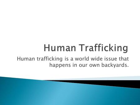 Human trafficking is a world wide issue that happens in our own backyards.