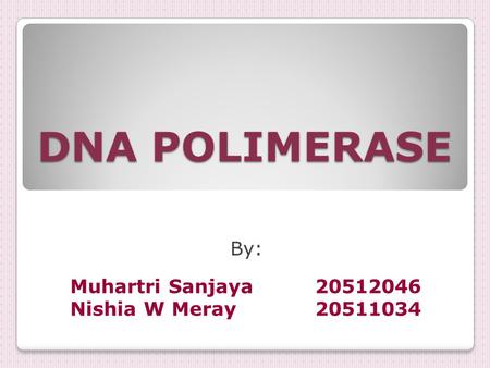 DNA POLIMERASE By: Muhartri Sanjaya		20512046 Nishia W Meray		20511034.