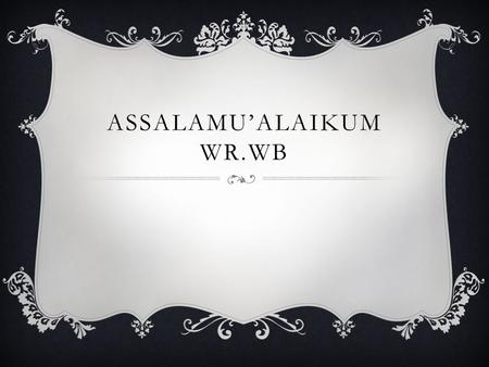 ASSALAMU’ALAIKUM WR.WB. KELOMPOK 6 Anggota: 1.Rosyadatunnisa(11005091) 2.Yulida Rosdiana R.(11005105) 3.Ica Novelia(11005107) 4.Eliana Rahmawati(11005108)