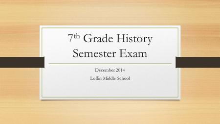 7 th Grade History Semester Exam December 2014 Loflin Middle School.